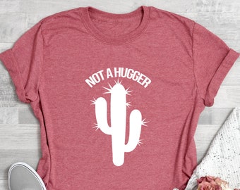 Not A Hugger Shirt, Cute Cactus Shirt, Not A Hugger Funny Shirt, Funny Graphic Tee