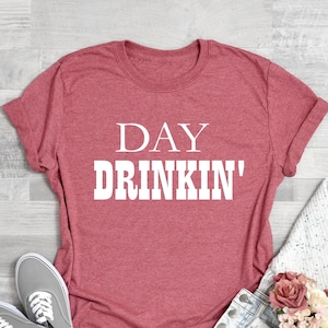 Day Drinkin Shirt, Day Drinking Shirt, Shirts for Drinkers, Drinking Shirt, Gift for Drinker, Drinking Shirt for Women, Alcoholic Shirt