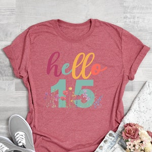 15th Birthday Gift, Hello 15 T-Shirt, 15th Birthday Tee, 15th Birthday Party Gift, Birthday Shirt, Floral Birthday Shirt, 15 Years Old Gift