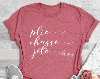 PliE Chasse Jete All Day Shirt, Ballet Shirt, Dance Shirt, Ballerina Shirt, Ballet, Ballerina, Dancer Gift, Dance Coach, Ballet Party Gift