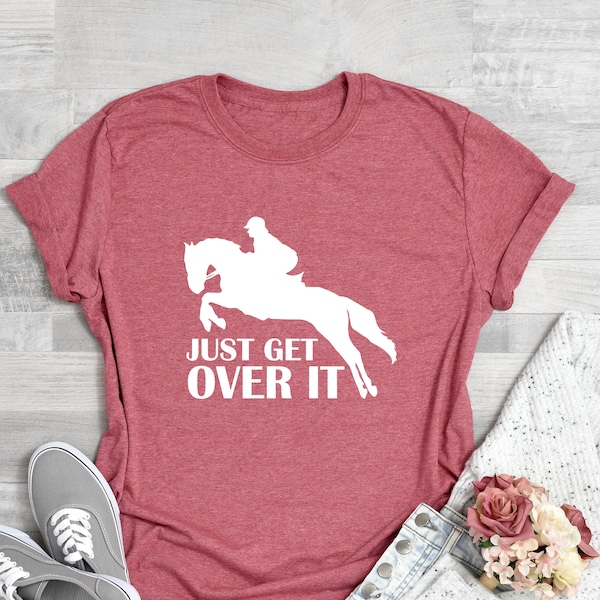 Just Get Over It, Horse T Shirt, Horse Jumping Tee, Equestrian Shirt, Horseback Riding, Horse Shirt, Horse Show, Barn Life, Horse Shirt