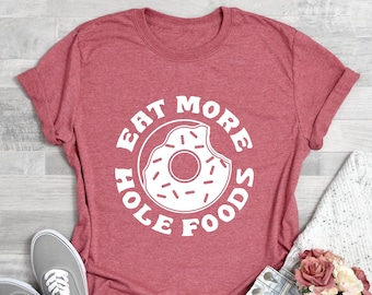 Funny Donut T Shirt, Eat More Hole Foods Shirt, Doughnut Shirt, Glazed Calories Funny Shirt, Donut Birthday, Foodie gift, Funny Foodie Gift
