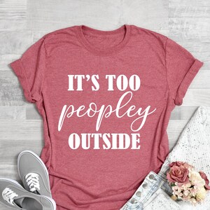It&#39;s Too Peopley Outside Shirt, Funny Anti Social Tshirt, Sarcastic Tshirt, Introvert Shirt, Introvert Tee, Funny Shirts, Peopley Outside