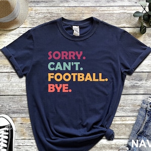 Funny Football Shirt, Football Lover T-Shirt, Sorry Can't Football Bye Shirt, Football Player Tee, Football Gifts, Football Team Gift
