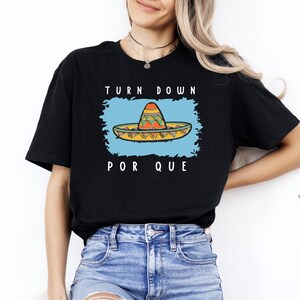 Cinco De Mayo Shirt, Sombrero Shirt, Mexican Theme Shirt, Turn Down Por Que T-Shirt, Mexican Fiesta Shirt, Sombrero Fiesta Party Shirt