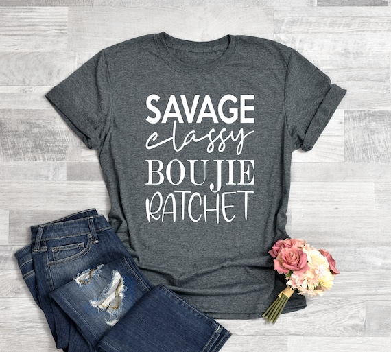 I Am A Savage Shirt, Funny Women Shirt, Savage Classy Bouije Ratchet  Tshirt, Funny Mom Shirt, Sassy Shirt, Mom T-shirt, Savage Tee 