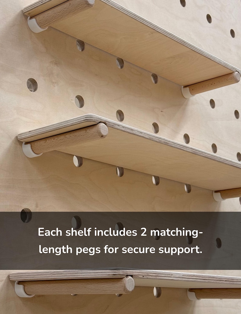 May include: Wooden shelves with matching pegs for secure support. The shelves are made of light-colored wood and are mounted on a pegboard. The text on the image says, "Each shelf includes 2 matching-length pegs for secure support."