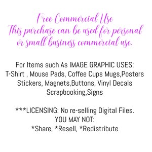 May include: Text on a pink background outlining the commercial use of this purchase. It states that this purchase can be used for personal or small business commercial use. It lists examples of items such as T-shirts, mouse pads, coffee cups, mugs, posters, stickers, magnets, buttons, vinyl decals, scrapbooking, and signs. It also states that the digital files cannot be re-sold and that sharing, reselling, or redistributing is prohibited.