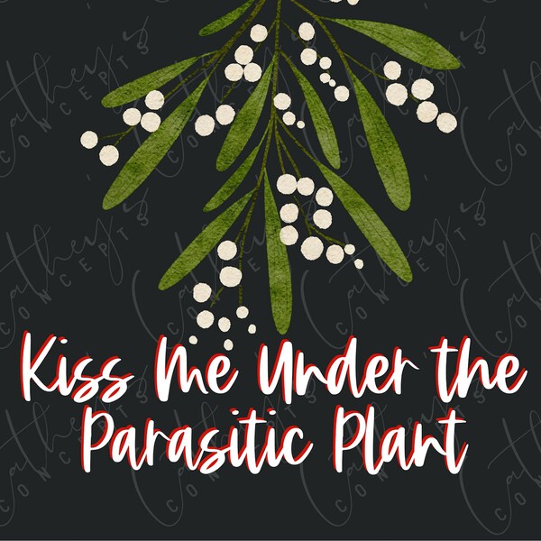 Kiss Me Under the Parasitic Plant // Mistletoe Shirt // Christmas Shirt // Instant Download // Sublimation Design // Personal Use