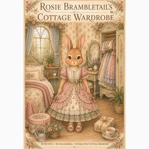 May include: A paper doll set titled Rosie Brambletail's Cottage Wardrobe featuring an anthropomorphic rabbit in a pink floral dress. The scene includes a bedroom with a bed, wardrobe, vanity, and accessories. Text reads 30 Outfits, 54 Accessories, Interactive Cottage Bedroom.