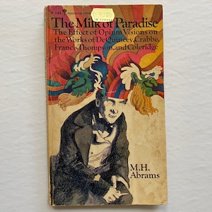 May include: A vintage paperback book cover with a colourful illustration of a man with a green and yellow creature above his head. The book title is "The Milk of Paradise" and the subtitle is "The Effect of Opium Visions on the Works of De Quincey, Crabbe, Francis Thompson, and Coleridge". The author is M.H. Abrams.