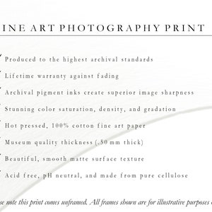 May include: Fine art photography print checklist with details about the print's quality, including archival pigment inks, 100% cotton fine art paper, and a smooth matte surface texture. The print is acid-free, pH neutral, and made from pure cellulose. The text also states that the print comes unframed.