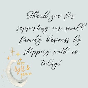 May include: Thank you for supporting our small family business by shopping with us today! Watercolor illustration of a crescent moon with gold stars and the text "love light & grace".