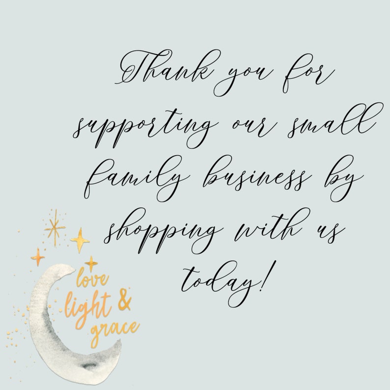 May include: Thank you for supporting our small family business by shopping with us today! Watercolor illustration of a crescent moon with gold stars and the text "love light & grace".