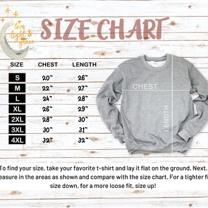 May include: Size chart for a sweatshirt with measurements in inches for chest and length. Sizes range from S to 4XL.  To find your size, take your favorite t-shirt and lay it flat on the ground. Next, measure in the areas as shown and compare with the size chart. For a tighter fit, size down, for a more loose fit, size up!
