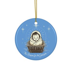 Ceramic Ornament - Baby Jesus The Reason for the Season - Christmas Decoration, Holiday Gift, Religious Ornament, Nativity Scene Decor,