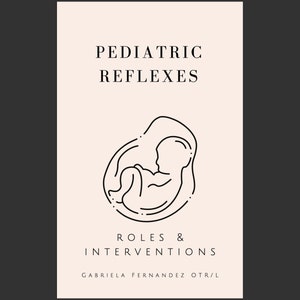 May include: A black and white line drawing of a baby in the womb. The text "PEDIATRIC REFLEXES" is at the top of the image. The text "ROLES & INTERVENTIONS" is below the drawing. The text "GABRIELA FERNANDEZ OTR/L" is at the bottom of the image.