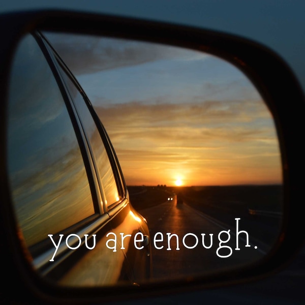 you are enough. Side Mirror, Rear View Mirror, Car Window Decal. Motivational, Inspirational Quotes, Self-Worth & Positivity, Free Shipping