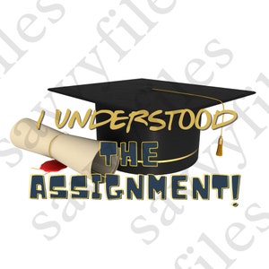 May include: A black graduation cap with a gold tassel and a rolled up diploma with a red wax seal. The text "I understood the assignment!" is written in gold letters on a blue background.