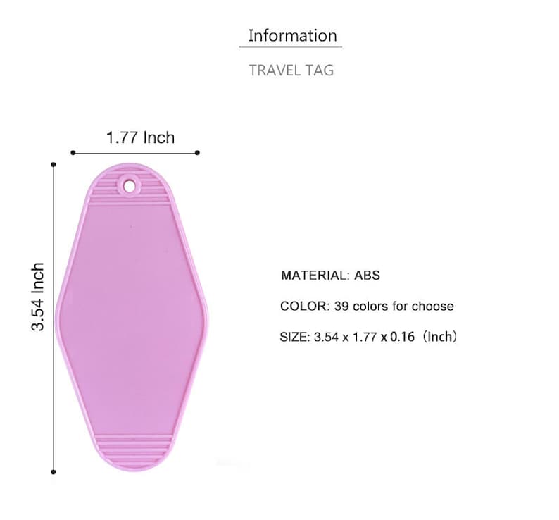 May include: A pink plastic luggage tag shaped like a motel key. The tag is 3.54 inches tall and 1.77 inches wide. It is made of ABS plastic and comes in 39 colors.