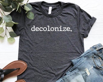 Decolonize shirt, Indigenous Decolonize, equality shirt, Social Justice Shirt, BLM shirt, Black Lives Matter shirt, human rights shirt