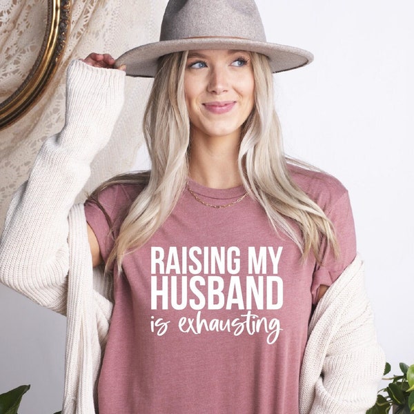 Funny Wife Shirt, Raising My Husband Is Exhausting Shirt, Sarcastic Wife Shirts, Funny Saying Shirt, Funny Wife Gift Shirts, Gift for Wife