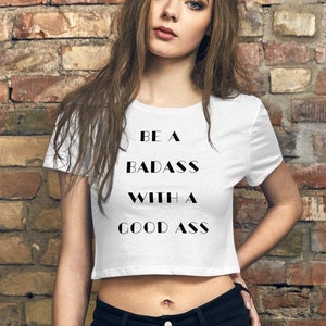 Be BADASS with a GOOD ASS, Women’s Crop Top Tee, funny ironic saying for athletic / yoga lovers