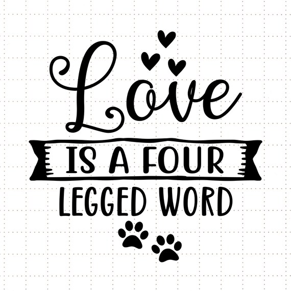 Love is a four legged word Svg Cricut Cut Files dxf eps Dog lover svg Pet Quote SVG Pet Owner Shirt SVG Quotes svg dog Clipart png