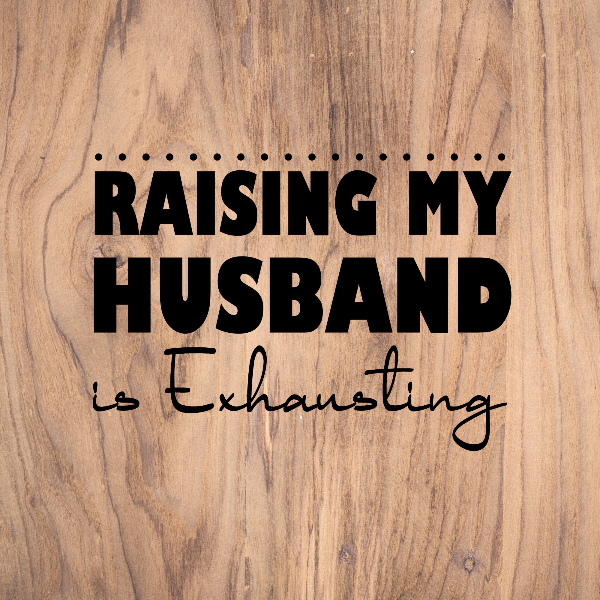 Raising My Husband To The Max Raising My Husband is Exhausting SVG Funny Wife SVG Png - Etsy