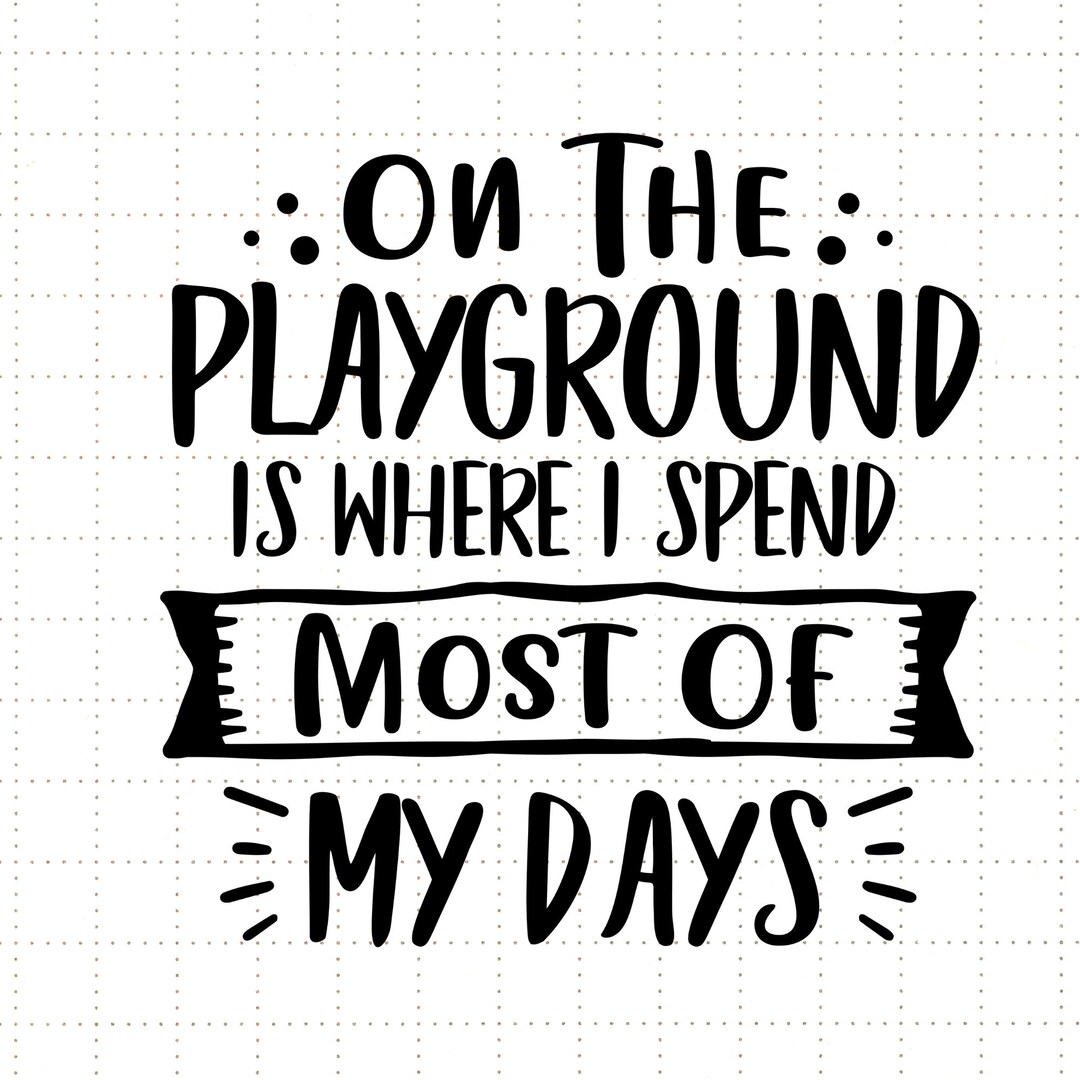 On the Playground is Where I Spend Most of My Days SVG Png Dxf Eps