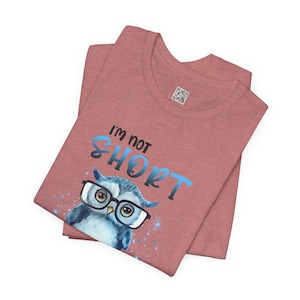 I&#39;m Not Short Funny Owl T-Shirt , Down To Earth Tee, Gift for Owl Lovers, Humor Shirt, Cute Wildlife Tee, Casual Wear