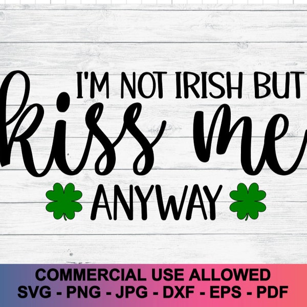 I'm Not Irish But Kiss Me Anyway svg, Funny St Patrick's Day shirt, Lucky Clover png, Shamrock svg, Instant Download, Kiss me svg, Cut File