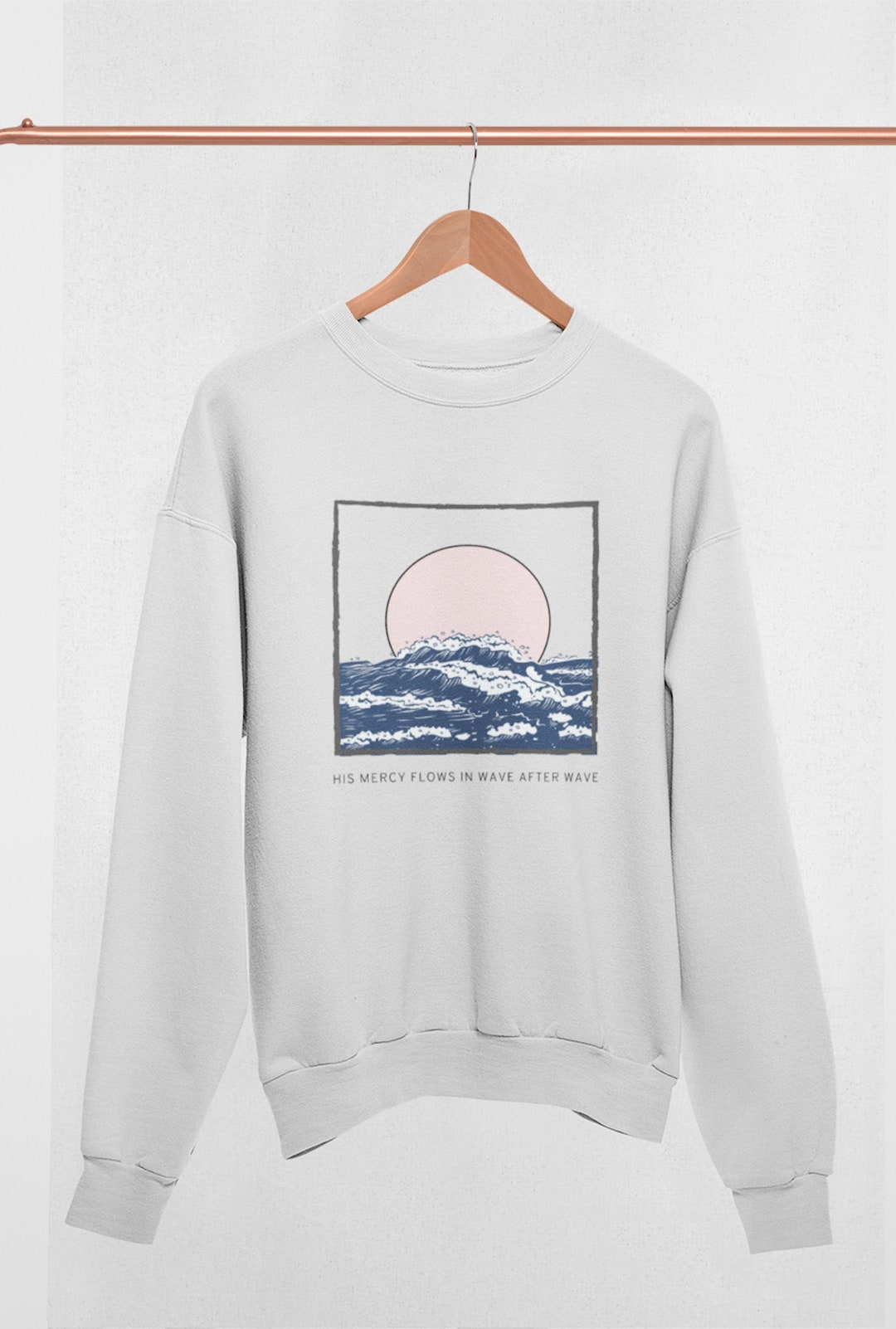 His Mercy Flows Wave After Wave Christian Sweatshirt, Aesthetic ...
