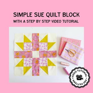 May include: A completed Simple Sue quilt block with yellow and floral patterned fabric. The block is surrounded by fabric squares, scissors, and thread. Text reads "SIMPLE SUE QUILT BLOCK WITH A STEP BY STEP VIDEO TUTORIAL". A video tutorial icon is in the bottom right.