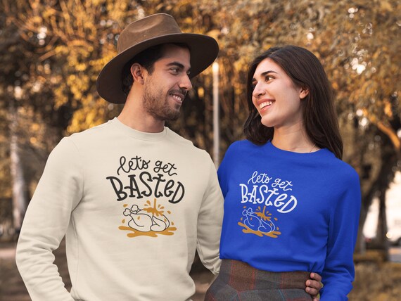 Let's Get Basted Sweatshirt Turkey Day 