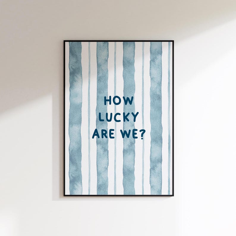May include: A blue and white striped watercolor print with the text "How lucky are we?" in dark blue.