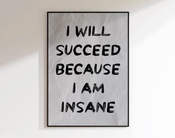 Eu terei sucesso porque sou louco - Pôster motivacional - Impressão para escritório - Frases sobre mentalidade de trabalho árduo - Arte de parede inspiradora - Pôster sobre dinheiro