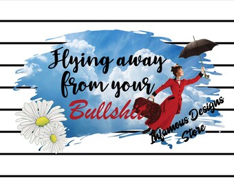 Flying away from your Bullshit, Mary Poppins Inspired PNG, & More, DIY Shirts, Hats, Bags, Mugs, Tumblers, etc., Print/Cut File, Download