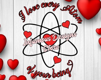 I Love Every Atom of your Being SVG, PNG, & More, DIY Shirts, Hats, Bags, Mugs, Tumblers, etc., Print/Cut File, Download, Cricut, Silhouette