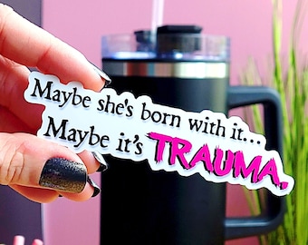 Maybe She's Born With It, Maybe It's the Trauma - Glossy Vinyl Sticker - Rude Humor - Laptop Decal - Mental  Health Awareness - stationary