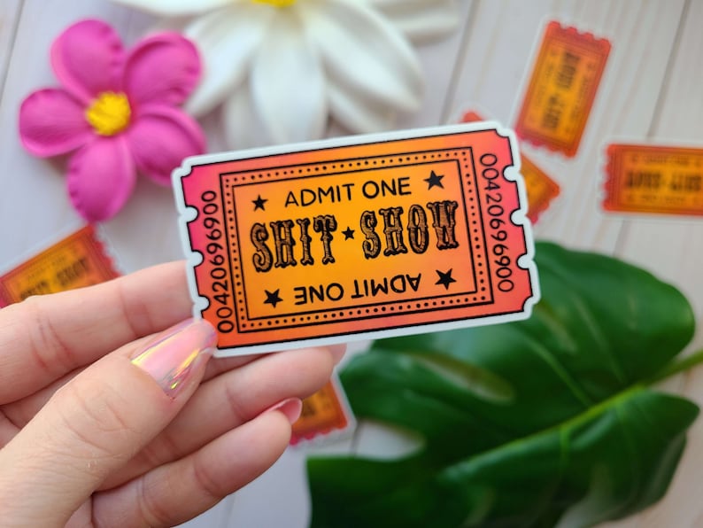 A Sticker that looks like a ticket: ADMIT ONE to the SHIT SHOW.
