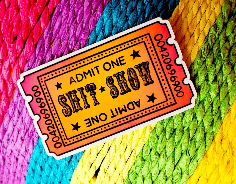 May include: A colorful ticket with the text "ADMIT ONE SHIT SHOW ADMIT ONE" and the number "00420696900" printed on it.