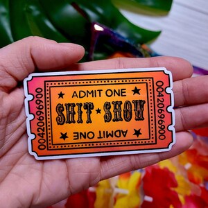 A Sticker that looks like a ticket: ADMIT ONE to the SHIT SHOW.