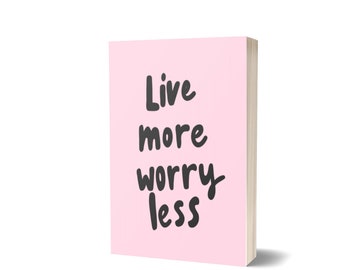 Live More Worry Less Notebook - Blank Notebook - Lined Journal - Lined Notebook - Gifts For her - Notebook - Girls Notebook - Writing Tablet