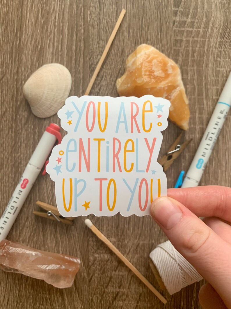 You Are Entirely Up to You Sticker Inspirational Sticker Mental Health Die Cut Stickers Die Cut Sticker| Eco Friendly Sticker Decals