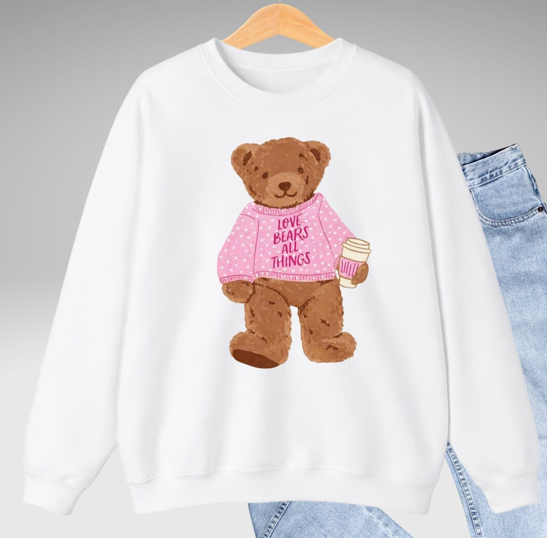 Valentine's Teddy Bear Sweatshirt, Love Bears All Things T-shirt, Women ...