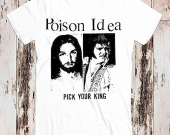 Poison Idea Pick Your King T Shirt B2215 Elvis Jesus Punk Music