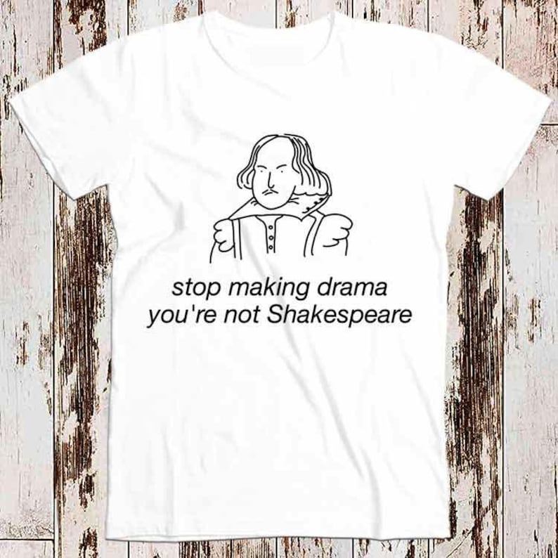 Stop Making Drama You're Not Shakespeare Funny Super Cool Best Gift Top ...
