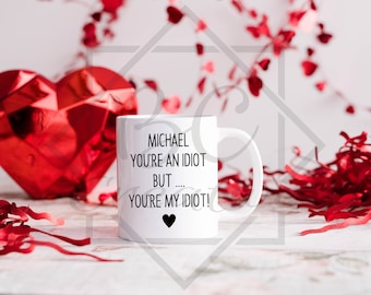 Personalised Idiot Mug, You're my idiot mug