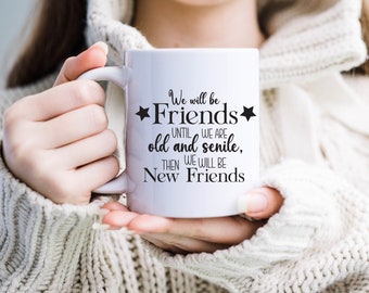 We will be friends until we are old and senile then we will be new friends mug, senile friends, best friends mug